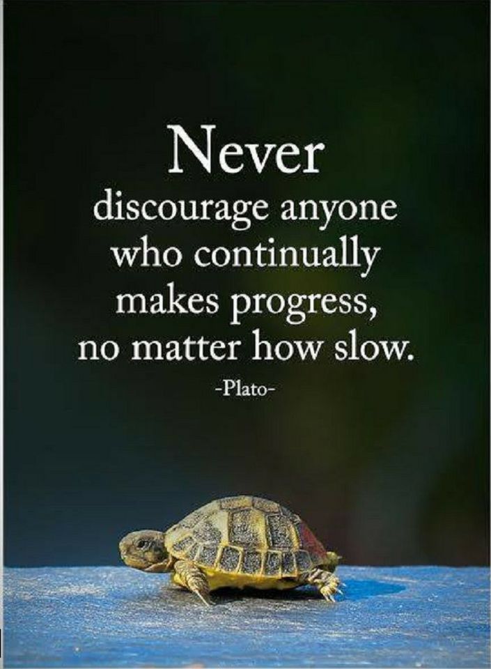 Quotes Never Discourage anyone who continually makes progress, no matter how slow.